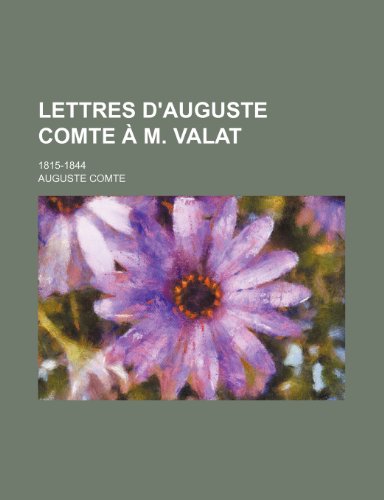 Lettres D'auguste Comte Ã€ M. Valat; 1815-1844 (9781235394560) by Comte, Auguste