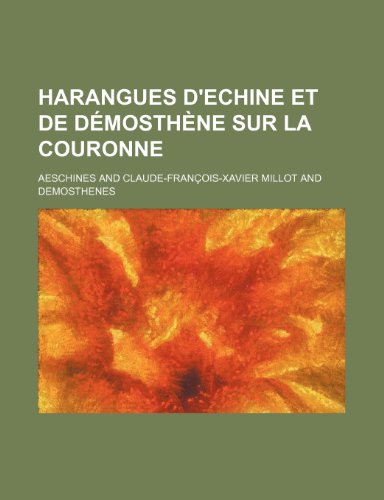 Harangues D'echine et de DÃ©mosthÃ¨ne Sur La Couronne (9781235399152) by Aeschines