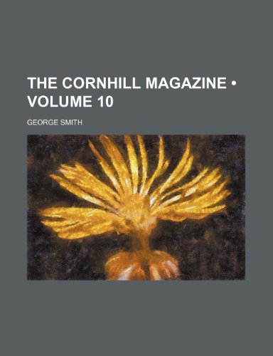 The Cornhill Magazine (Volume 10) (9781235399435) by Smith, George