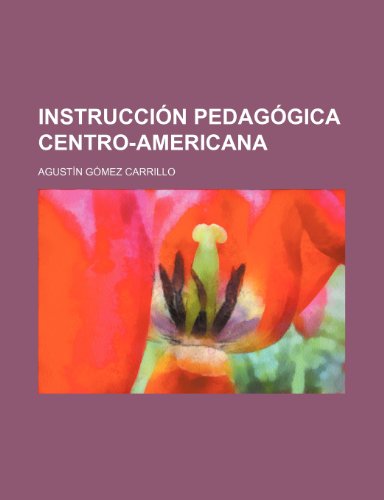 InstrucciÃ³n PedagÃ³gica Centro-Americana (9781235405389) by Carrillo, AgustÃ­n GÃ³mez