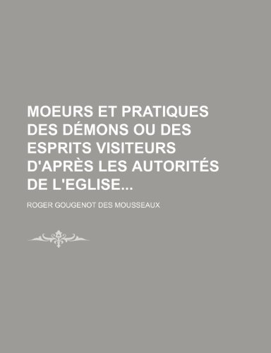 9781235408243: Moeurs Et Pratiques Des Demons Ou Des Esprits Visiteurs D'Apres Les Autorites de L'Eglise