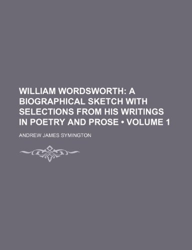 9781235410697: William Wordsworth (Volume 1); A Biographical Sketch with Selections from His Writings in Poetry and Prose