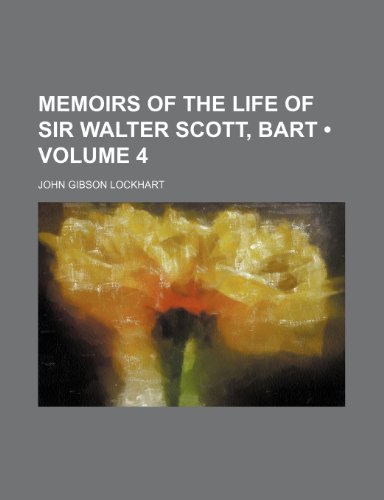 Memoirs of the Life of Sir Walter Scott, Bart (Volume 4) (9781235410901) by Lockhart, John Gibson