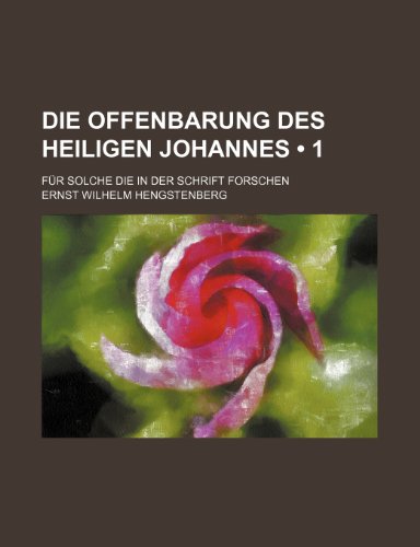 Die Offenbarung Des Heiligen Johannes (1); Fur Solche Die in Der Schrift Forschen (9781235411533) by Hengstenberg, Ernst Wilhelm