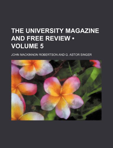 The University Magazine and Free Review (Volume 5) (9781235413322) by Robertson, John Mackinnon