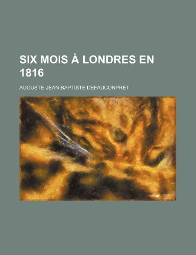 Six Mois a Londres En 1816 (9781235417184) by Defauconpret, Auguste Jean Baptiste
