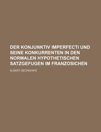 Der Konjunktiv Imperfecti Und Seine Konkurrenten in Den Normalen Hypothetischen Satzgefugen Im Franzosichen (9781235417900) by Sechehaye, Albert