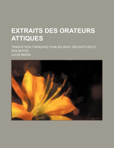 Extraits Des Orateurs Attiques; Traduction Francaise Publiee Avec Des Notices Et Des Notes (9781235419638) by Bodin, Louis