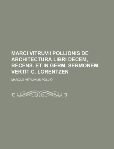 Marci Vitruvii Pollionis de Architectura Libri Decem, Recens. Et in Germ. Sermonem Vertit C. Lorentzen (9781235421013) by Pollio, Marcus Vitruvius