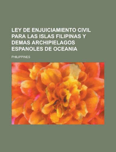Ley de Enjuiciamiento Civil Para Las Islas Filipinas y Demas Archipielagos Espanoles de Oceania (9781235421716) by Philippines