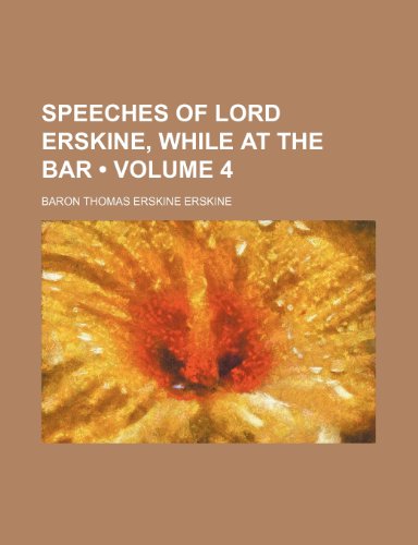 Speeches of Lord Erskine, While at the Bar (Volume 4) (9781235423024) by Erskine, Baron Thomas Erskine