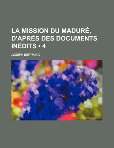La mission du MadurÃ©, d'aprÃ¨s des documents inÃ©dits (4) (9781235429934) by Bertrand, Joseph