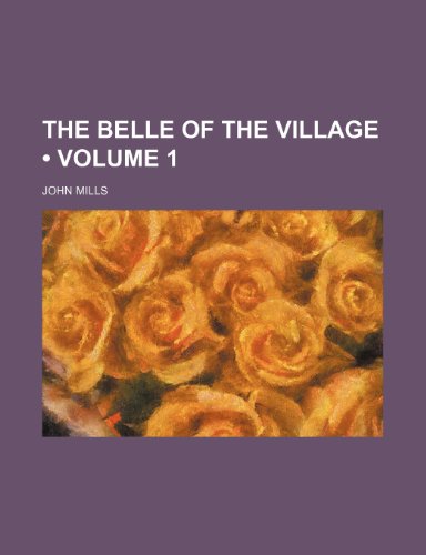 The Belle of the Village (Volume 1) (9781235430237) by Mills, John