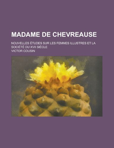 Madame de Chevreause; Nouvelles Etudes Sur Les Femmes Illustres Et La Soci T Du XVII Siecle (9781235432118) by Cousin, Victor