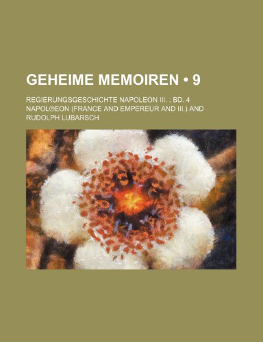Geheime Memoiren (9); Regierungsgeschichte Napoleon III. Bd. 4 (9781235432262) by Napolâ„—eon