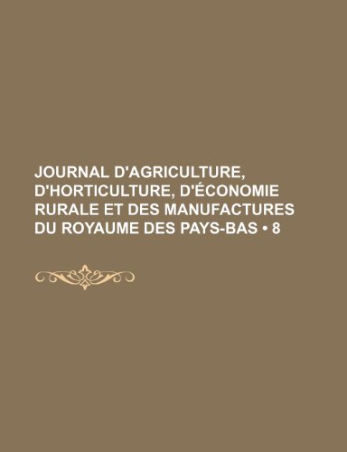 Journal D'agriculture, D'horticulture, D'Ã©conomie Rurale et Des Manufactures Du Royaume Des Pays-Bas (8) (9781235434815) by Groupe, Livres