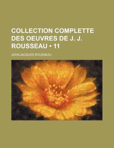 Collection Complette Des Oeuvres de J. J. Rousseau (11) (9781235439520) by Rousseau, Jean Jacques