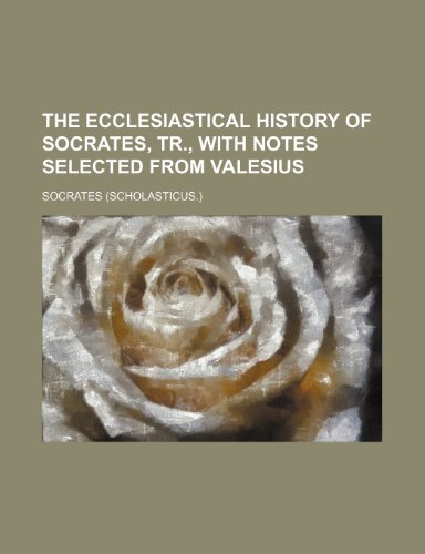 The Ecclesiastical History of Socrates, Tr., With Notes Selected From Valesius (9781235441424) by Socrates