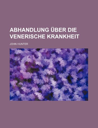 Abhandlung Ãœber Die Venerische Krankheit (9781235441820) by Hunter, John