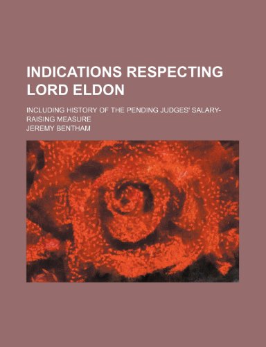 Indications Respecting Lord Eldon; Including History of the Pending Judges' Salary-Raising Measure (9781235451812) by Bentham, Jeremy