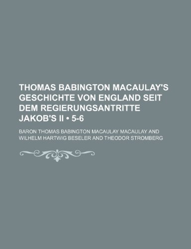 Thomas Babington Macaulay's Geschichte Von England Seit Dem Regierungsantritte Jakob's Ii (5-6) (9781235464133) by Macaulay, Baron Thomas Babington