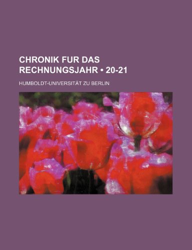Chronik Fur Das Rechnungsjahr (20-21) (9781235473340) by Berlin, Humboldt-UniversitÃ¤t Zu