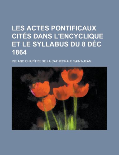Les Actes Pontificaux Cites Dans L'Encyclique Et Le Syllabus Du 8 Dec 1864 (9781235477195) by Pie