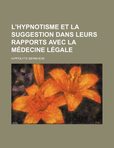 L'Hypnotisme Et La Suggestion Dans Leurs Rapports Avec La Medecine Legale (9781235477430) by Bernheim, Hippolyte