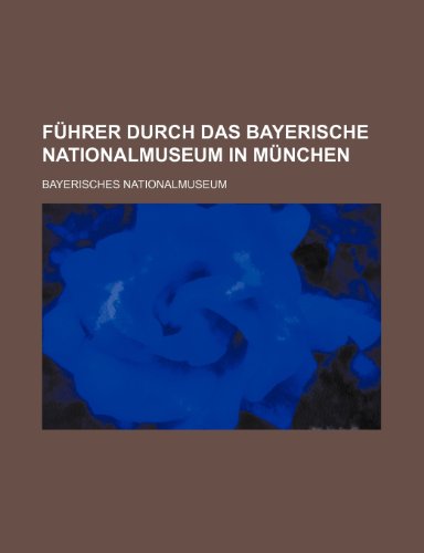 Fuhrer Durch Das Bayerische Nationalmuseum in Munchen (9781235479984) by Nationalmuseum, Bayerisches