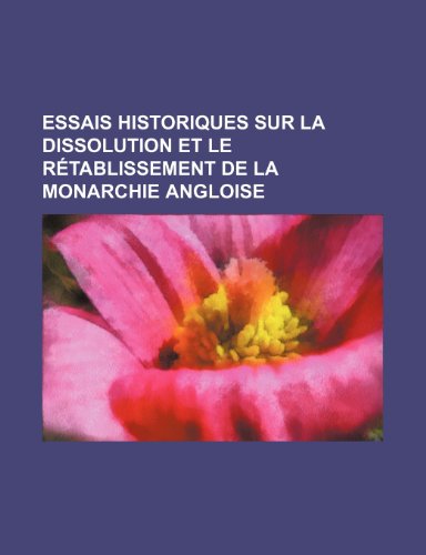 Essais Historiques Sur La Dissolution Et Le Retablissement de La Monarchie Angloise (9781235480386) by Groupe, Livres