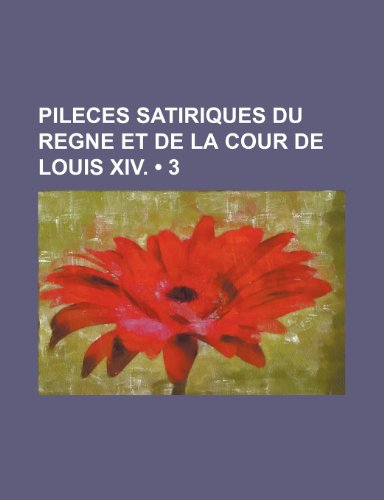 Pileces Satiriques Du Regne et de La Cour de Louis Xiv. (3) (9781235485985) by Groupe, Livres