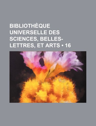 BibliothÃ¨que Universelle Des Sciences, Belles-Lettres, et Arts (16) (9781235490989) by Groupe, Livres