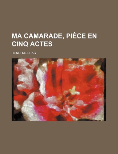 Ma Camarade, PiÃ¨ce En Cinq Actes (9781235493812) by Meilhac, Henri