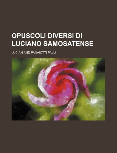 Opuscoli Diversi Di Luciano Samosatense (9781235500534) by Lucian
