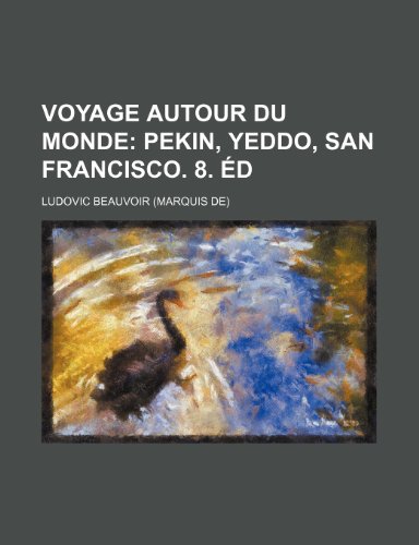 Voyage Autour Du Monde (3); Pekin, Yeddo, San Francisco. 8. D (9781235501036) by Beauvoir, Ludovic