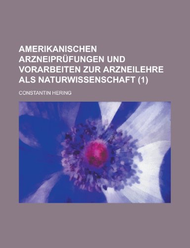 Amerikanischen Arzneiprufungen Und Vorarbeiten Zur Arzneilehre ALS Naturwissenschaft (1) (9781235502958) by Hering, Constantin