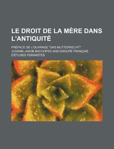 9781235510670: Le Droit de La Mere Dans L'Antiquite; Preface de L'Ouvrage Das Mutterrecht