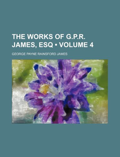 The Works of G.p.r. James, Esq (Volume 4 ) (9781235518096) by James, George Payne Rainsford