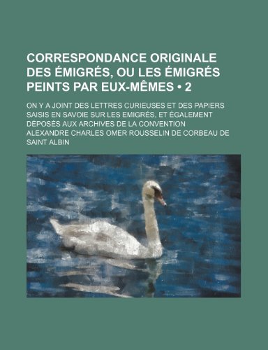 9781235521478: Correspondance Originale Des Emigres, Ou Les Emigres Peints Par Eux-Memes (2); On y a Joint Des Lettres Curieuses Et Des Papiers Saisis En Savoie Sur