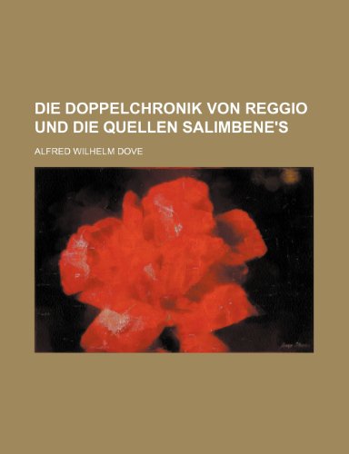 Die Doppelchronik Von Reggio Und Die Quellen Salimbene's (9781235528996) by Dove, Alfred Wilhelm