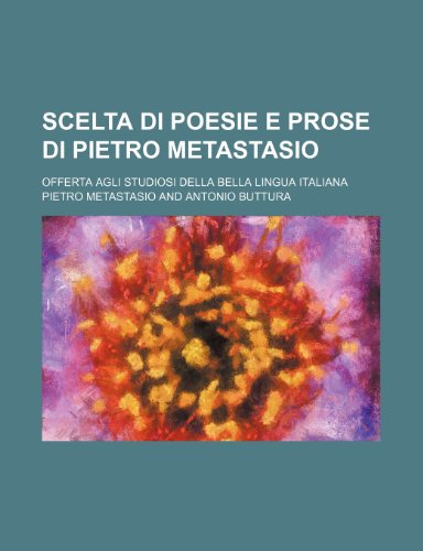 Scelta Di Poesie E Prose Di Pietro Metastasio (2); Offerta Agli Studiosi Della Bella Lingua Italiana (9781235532207) by Metastasio, Pietro