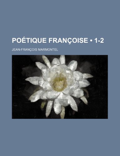 Poetique Francoise (1-2) (9781235537851) by Marmontel, Jean Francois