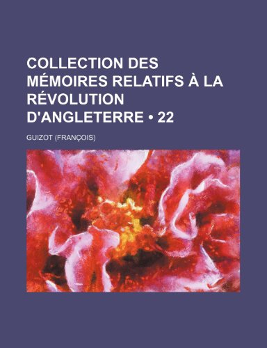 Collection Des Memoires Relatifs a la Revolution D'Angleterre (22) (9781235542213) by Guizot