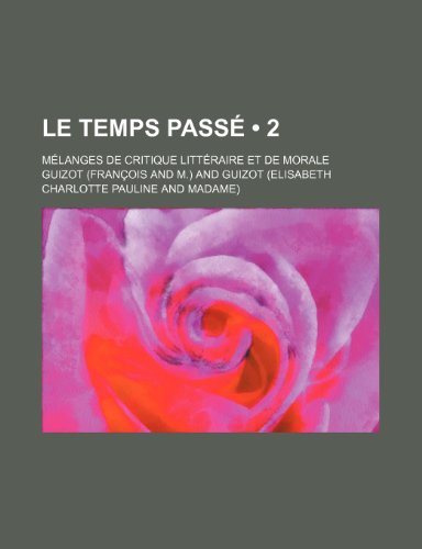 Le Temps Pass (2); Melanges de Critique Litt Raire Et de Morale (9781235542602) by Guizot