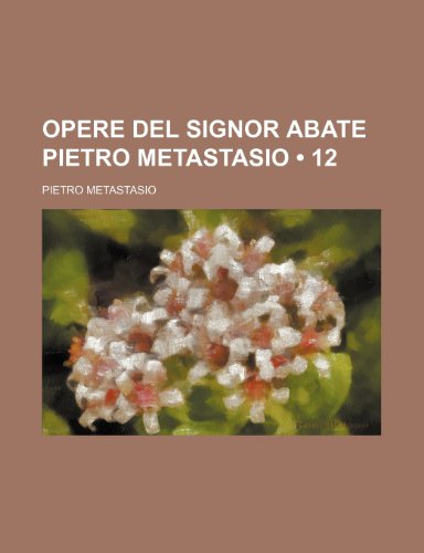 Opere Del Signor Abate Pietro Metastasio (12) (9781235544637) by Metastasio, Pietro