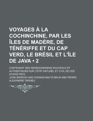 Voyages a la Cochinchine, Par Les Iles de Madere, de Teneriffe Et Du Cap Verd, Le Bresil Et L'Ile de Java (2); Contenant Des Renseignemens Nouveaux Et (9781235551451) by Barrow, John