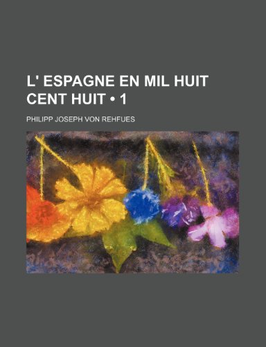 L' Espagne En Mil Huit Cent Huit (1) (9781235556005) by Rehfues, Philipp Joseph Von