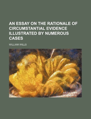 An Essay on the Rationale of Circumstantial Evidence Illustrated by Numerous Cases (9781235556050) by Wills, William