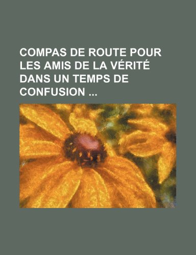 Compas de Route Pour Les Amis de La Verite Dans Un Temps de Confusion (9781235557231) by Livres Groupe; Groupe, Livres