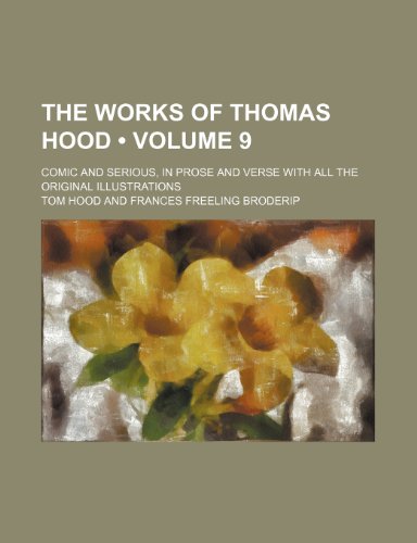 The Works of Thomas Hood (Volume 9 ); Comic and Serious, in Prose and Verse With All the Original Illustrations (9781235558238) by Hood, Tom